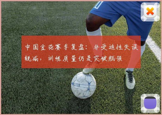 中国金花赛季复盘：非受迫性失误锐减，训练质量仍是突破瓶颈